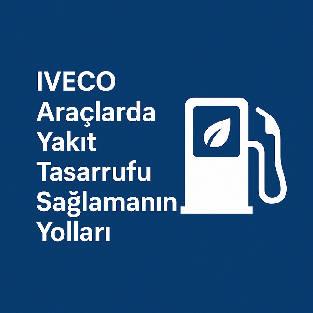 IVECO Araçlarda Yakıt Tasarrufu Sağlamanın Yolları